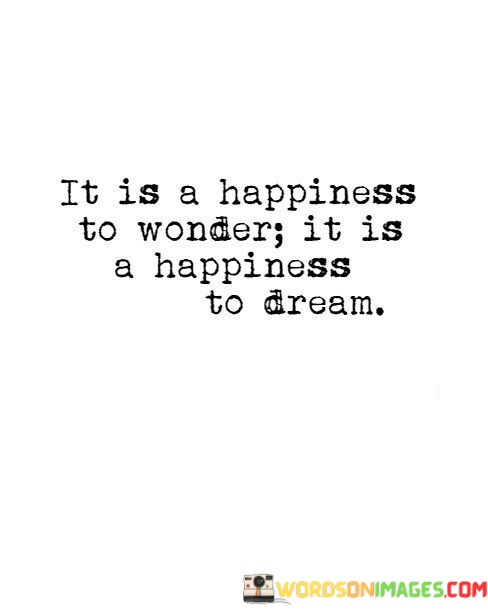 It-Is-A-Happiness-To-Wonder-It-Is-A-Happiness-To-Dream-Quotes.jpeg
