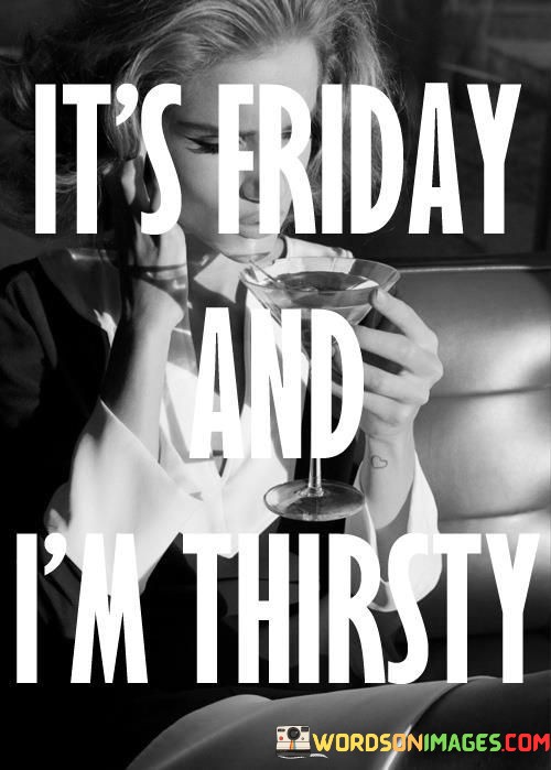 Its-Friday-And-Im-Thirsty-Quotes.jpeg