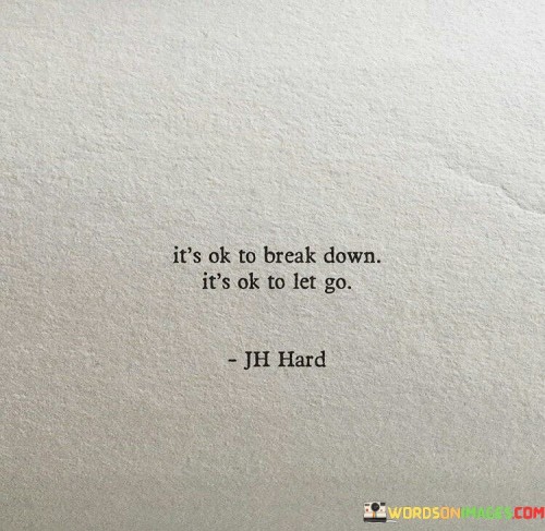 It's Ok To Break Down It's Ok To Let Go Quotes