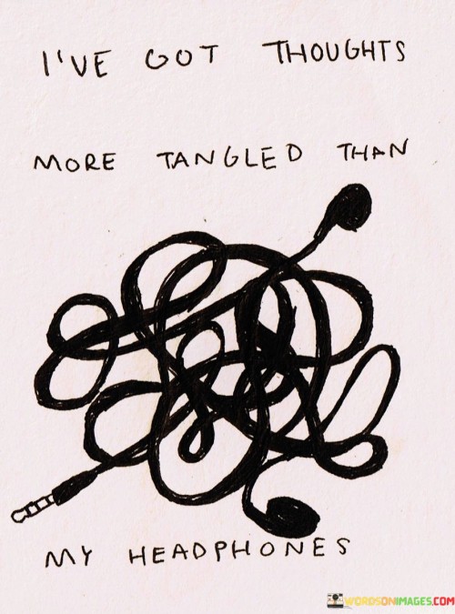 I've Got Thoughts More Tangled Than My Headphones Quotes