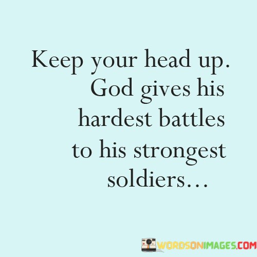 Keep-Your-Head-Up-God-Gives-His-Hardest-Battles-To-His-Strongest-Soldiers-Quotes.jpeg