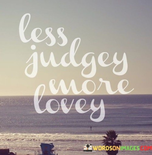 Less Judgey More Lovey Quotes