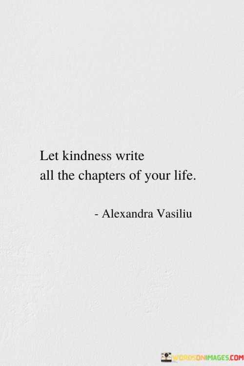 Let Kindness Write All The Chapter Of Your Life Quotes