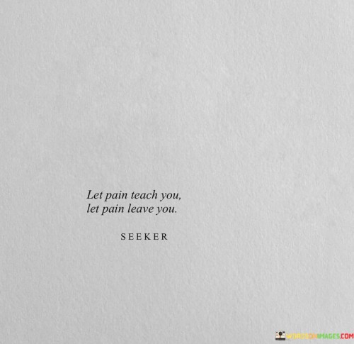 Let Pain Teach You Let Pain Leave You Quotes