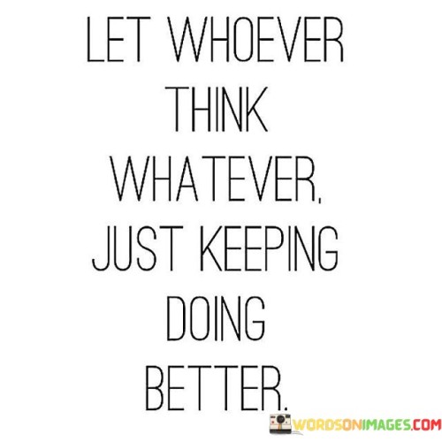 Let Whoever Think Whatever Just Keeping Doing Quotes