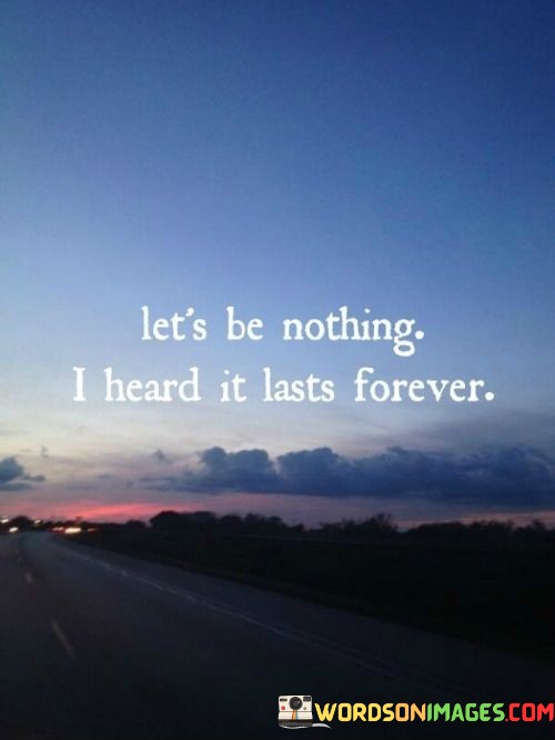 Lets-Be-Nothing-I-Heard-It-Lasts-Forever-Quotes.jpeg