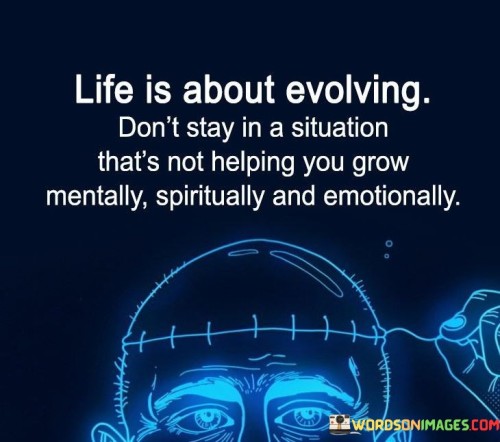 Life Is About Evolving Don't Stay In A Situation That''s Not Quotes