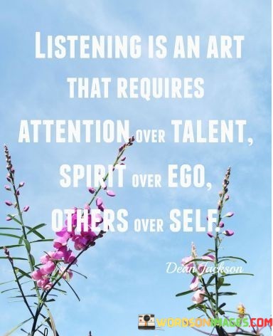 Listening-Is-An-Art-That-Requires-Attention-Over-Talent-Spirit-Over-Ego-Others-Over-Quotes.jpeg
