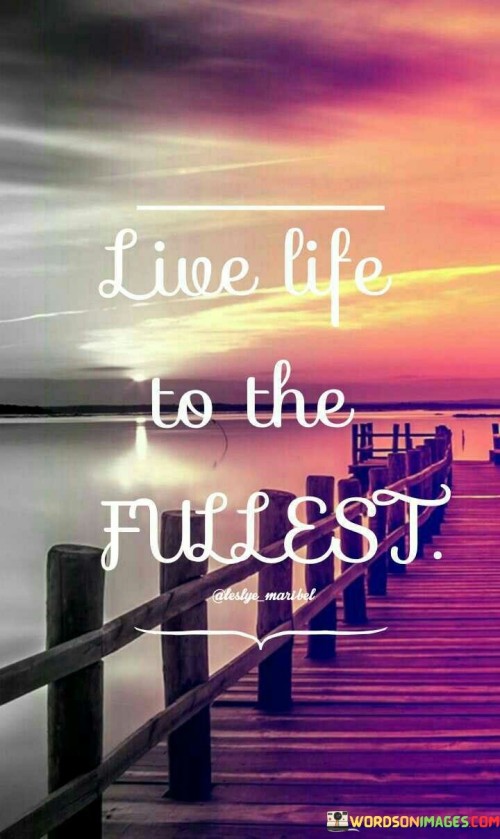 Live Life To The Fullest Quotes