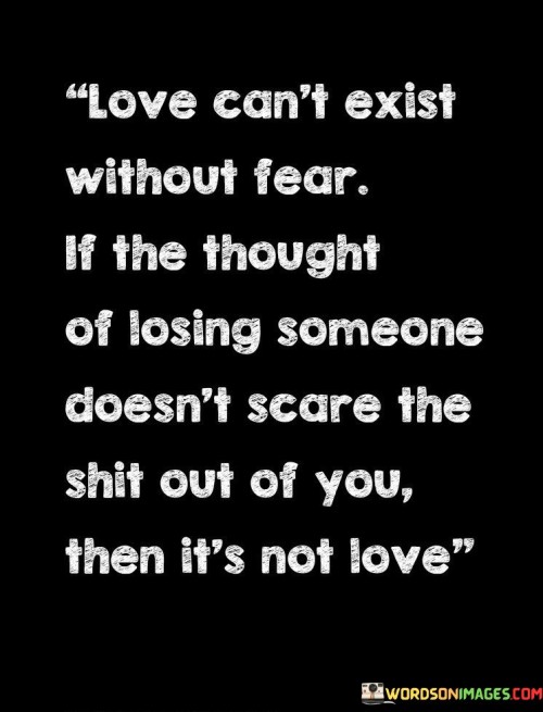 Love Can't Exist Without Fear If The Thought Of Losing Quotes