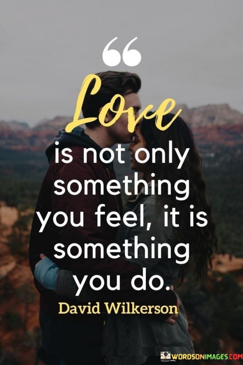 Love Is Not Only Something You Feel It Is Something You Do Quotes