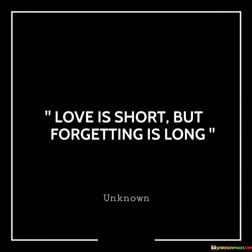 Love Is Short But Forgetting Is Long Quotes