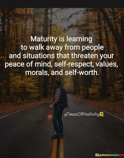 Maturity Is Learning To Walk Away From People Quotes