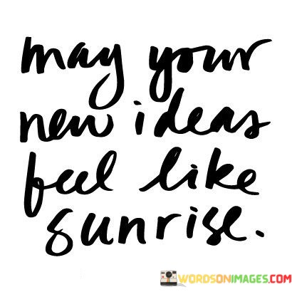 May-Your-New-I-Deas-Feel-Like-Sunrise-Quotes.jpeg