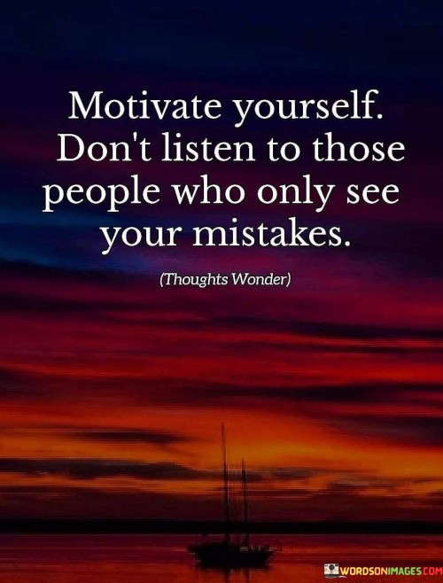 Motivate-Yourself-Dont-Listen-To-Those-People-Who-Only-See-Your-Mistakes-Quotes.jpeg