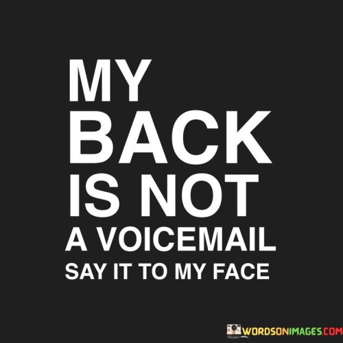 My Back Is Not A Voicemail Say It To My Face Quotes