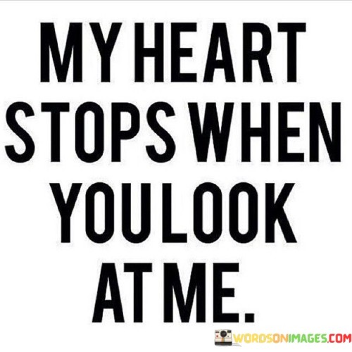 My Heart Stops When You Look At Me Quotes