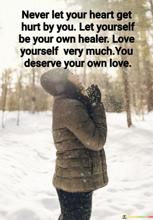 Never Let Your Heart Get Hurt By You Let Yourself Be Your Own Healer Quotes