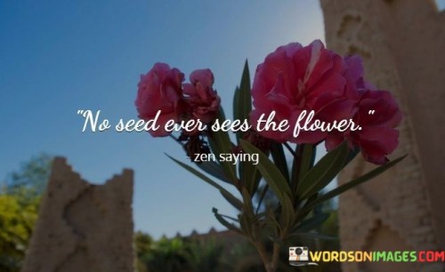 No Seed Ever Sees The Flower Quotes