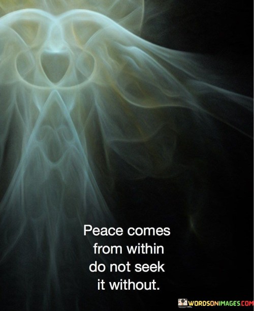 Peace Comes From Within Do Not Seek It Without Quotes