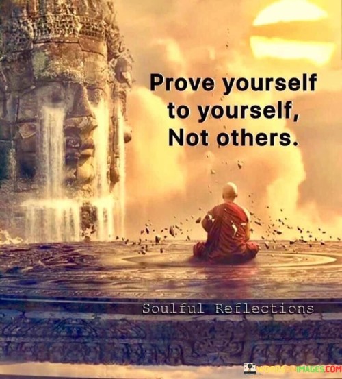 Prove Yourself To Yourself Not Others Quotes