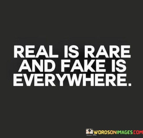 Real Is Rare And Fake Is Everywhere Quotes