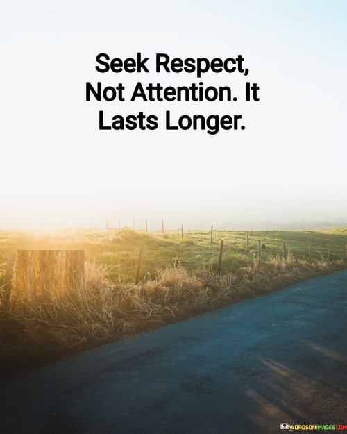 Seek Pespect Not Attention It Lasts Longer Quotes