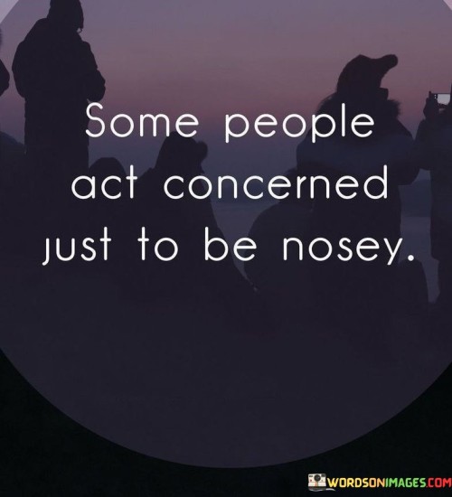 Some-People-Act-Concerned-Just-To-Be-Nosey-Quotes.jpeg