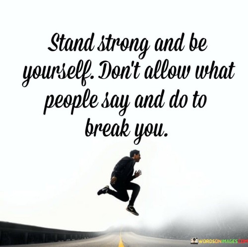 Stand-Strong-And-Be-Yourself-Dont-Allow-What-People-Say-And-Do-To-Quotes.jpeg