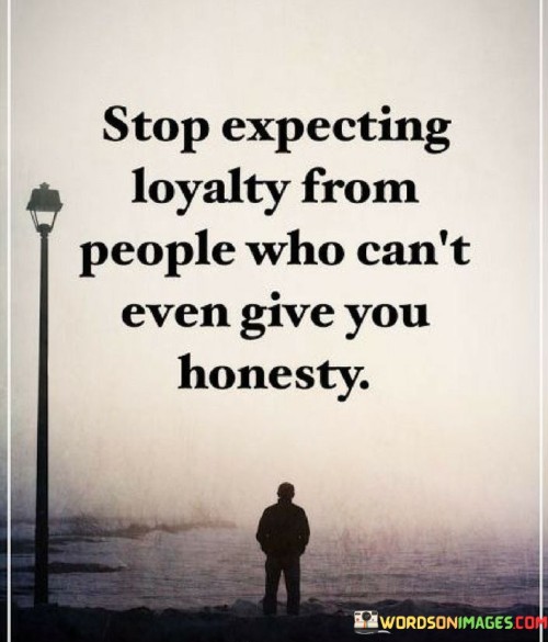 Stop Expecting Loyalty From People Who Cant Even Quotes