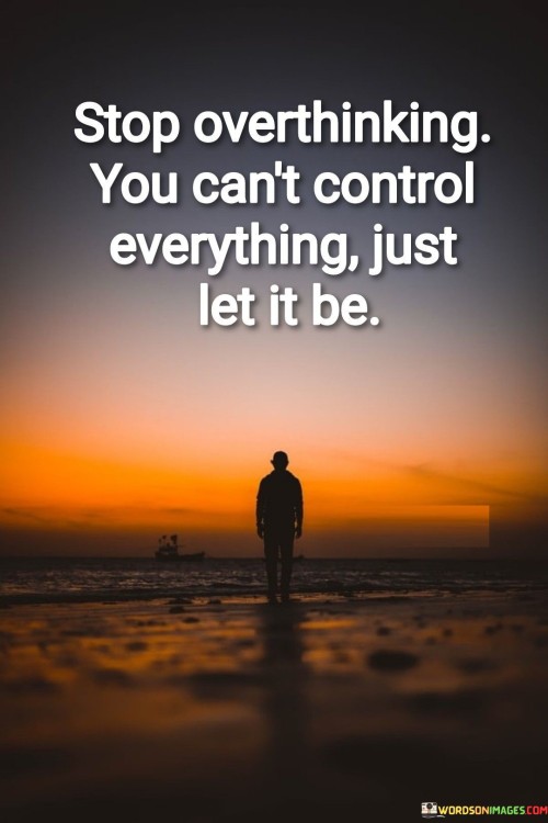 Stop Overthinking You Cant Control Everything Quotes