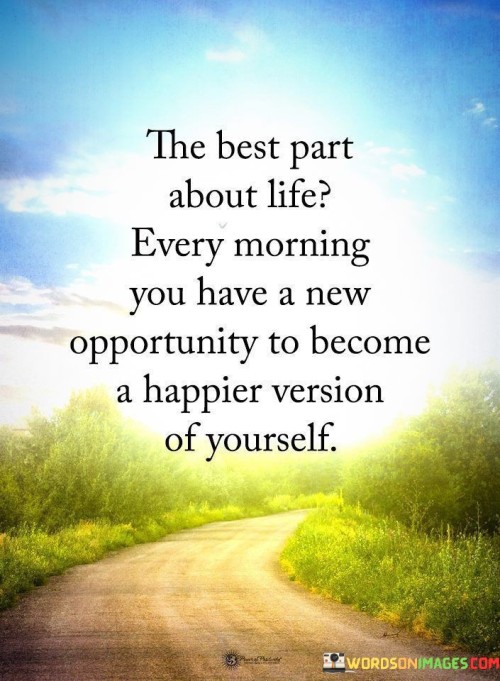 The Best Part About Life Every Morning You Have A New Opportunity Quotes