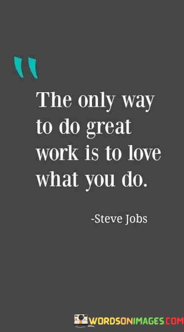 The-Only-Way-To-Do-Great-Work-Is-To-Love-What-You-Do-Quotes.jpeg