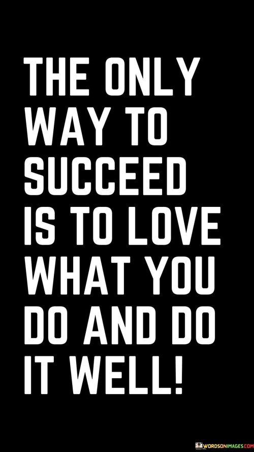 The-Only-Way-To-Succeed-Is-To-Love-What-You-Do-And-Do-It-Well-Quotes.jpeg