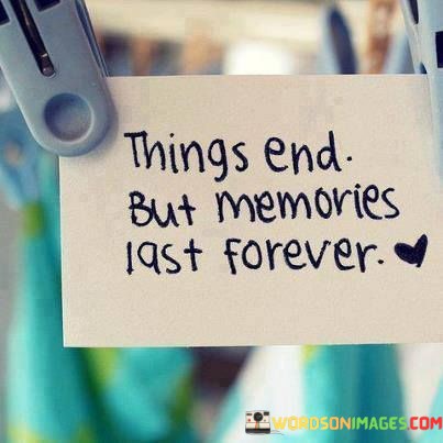 Things-End-But-Memories-Last-Forever-Quotes.jpeg