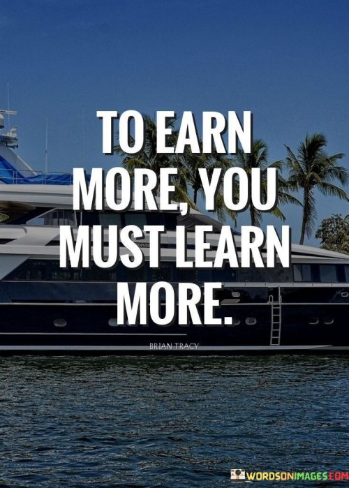 To Earn More You Must Learn More Quotes