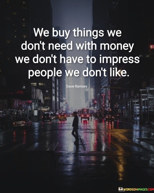 We-Buy-Things-We-Dont-Need-With-Money-Quotes.jpeg