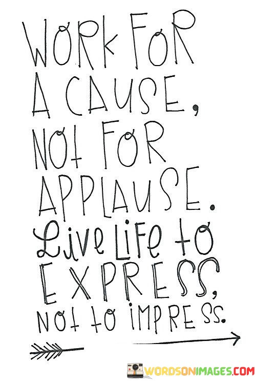 Work-For-A-Cause-Not-For-Applause-Live-Life-Quotes.jpeg