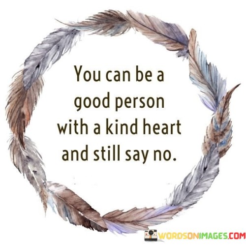You Can Be A Good Person With A Kind Heart And Still Say No Quotes