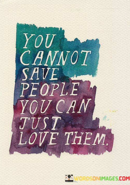 You-Cannot-Save-People-You-Can-Just-Love-Them-Quotes.jpeg