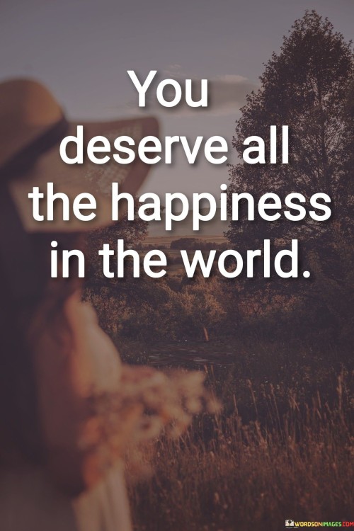 You Deserve All The Happiness In The World Quotes