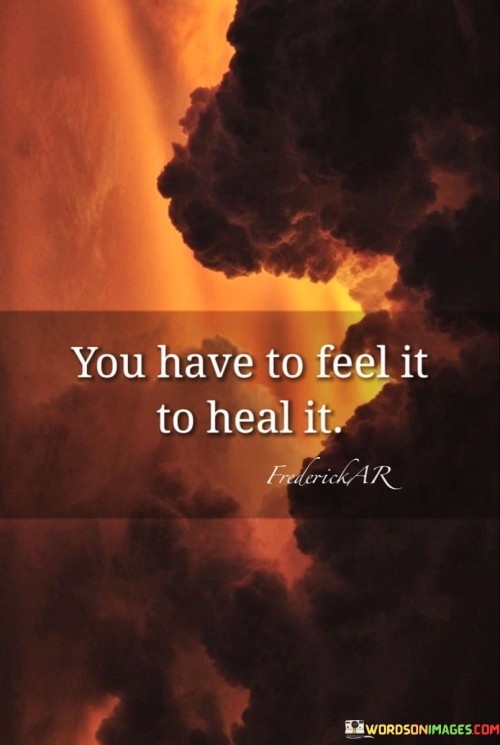 You Have To Feel It To Heal It Quotes