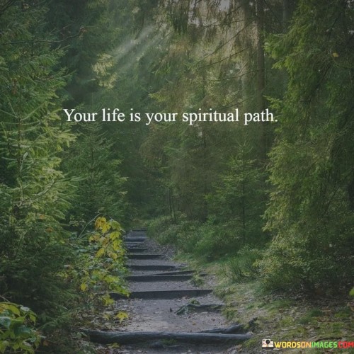 Your Life Is Your Spiritual Path Quotes