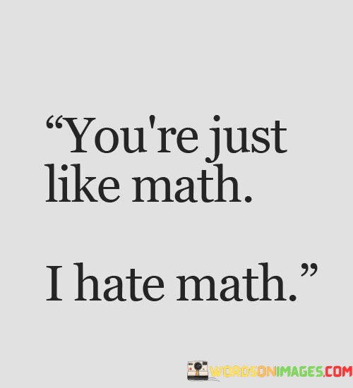 Youre-Just-Like-Math-I-Hate-Math-Quotes.jpeg