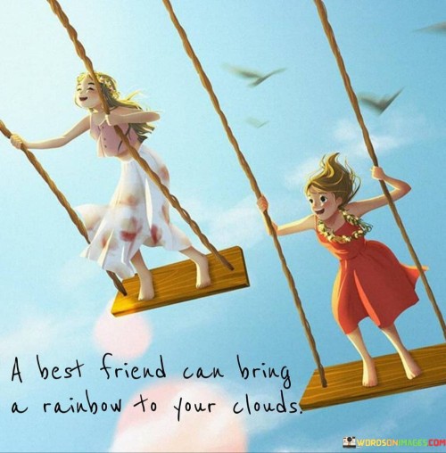 A Best Friend Can Bring A Rainbow To Your Clouds Quotes