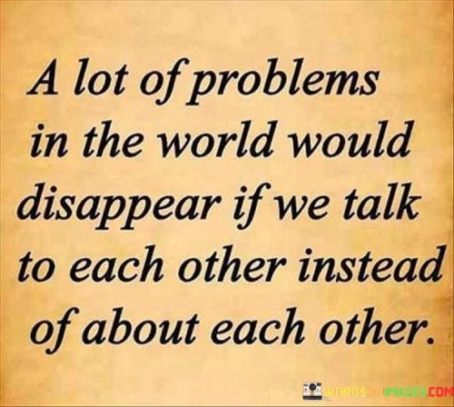 A Lot Of Problems In The World Would Disappear Quotes