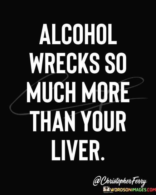 Alcohol Wrecks So Much More Than Your Liver Quotes