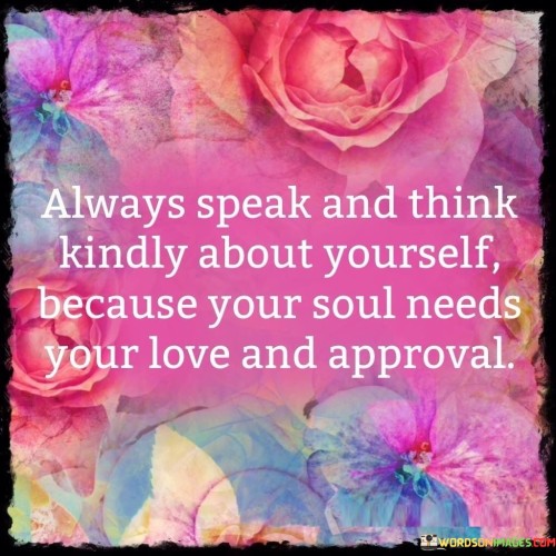 Always Speak And Think Kindly About Yourself Because Quotes