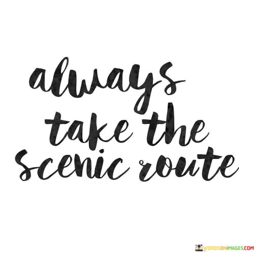 Always Take The Scenic Route Quotes