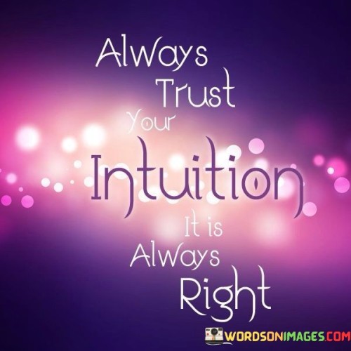 Always Trust Your Intuition It Is Always Right Quotes